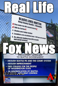 Image of two lists, with text superimposed "Real Life - Fox News"  The real life image shows a list of five demands of the Black Lives Matter movement in Seattle, Washington ("Stay under the DOJ consent decree.  End the curfew. Display your badge number.  Establish a de-escalation team: I-940 was not enough.  Reallocate funding from SPD to health and social services.")  The Fox News image shows a screenshot of entirely different demands, titled "Protesters' Demands To Seattle Government." ("Abolish Seattle PD and the court system. Abolish imprisonment.  Free college for the people of Washington State.  Degentrification of Seattle, [word obscured, probably 'complete'] with rent control.")